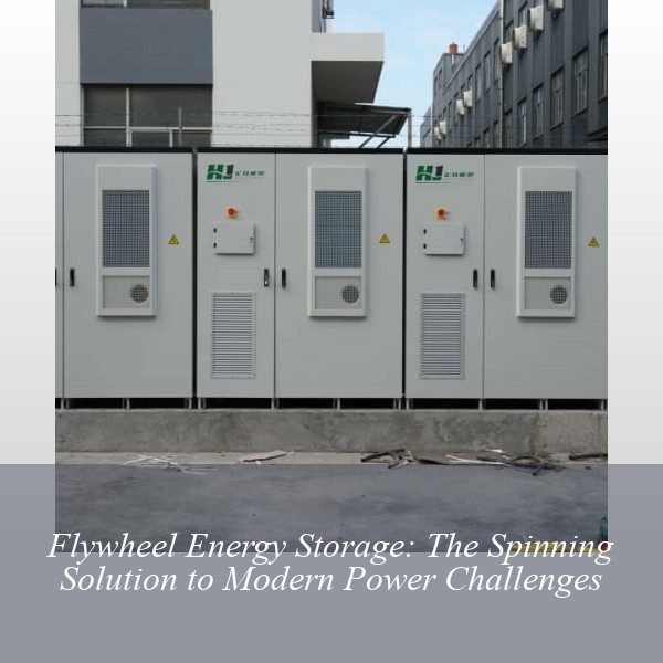 Flywheel Energy Storage: The Spinning Solution to Modern Power Challenges